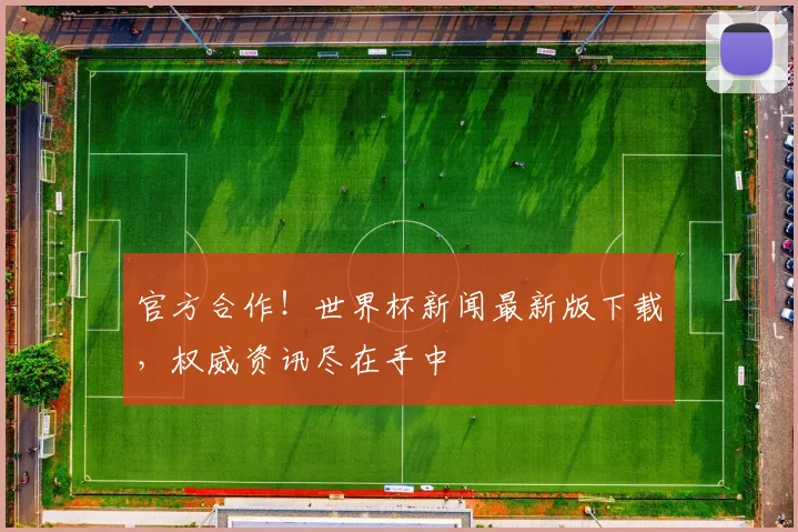 官方合作！世界杯新闻最新版下载，权威资讯尽在手中