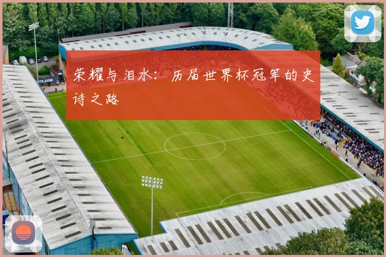 荣耀与泪水：历届世界杯冠军的史诗之路