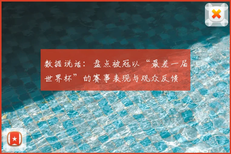 数据说话：盘点被冠以“最差一届世界杯”的赛事表现与观众反馈