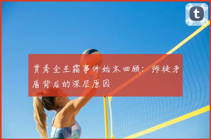贾秀全王霜事件始末回顾:师徒矛盾背后的深层原因